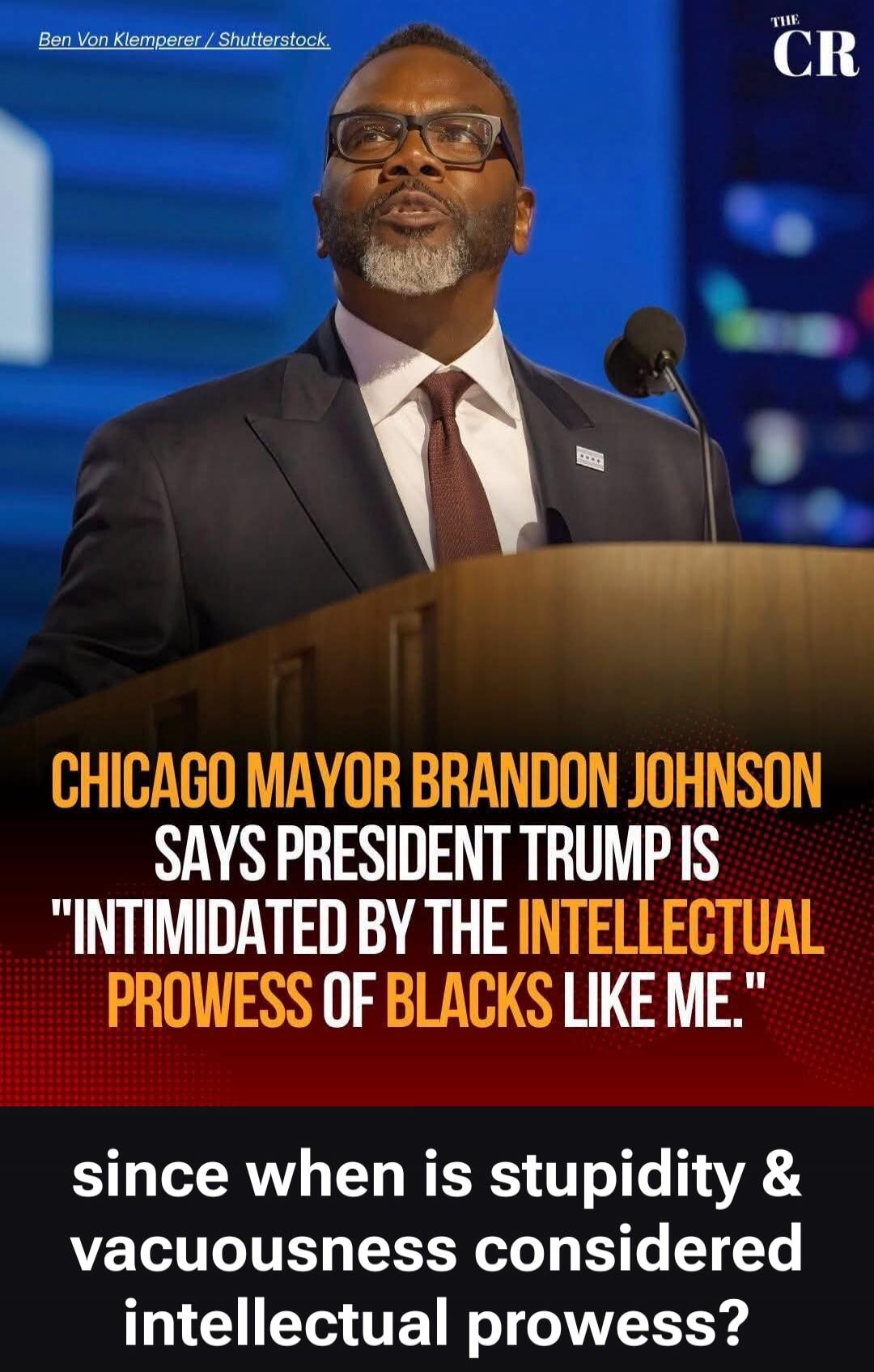 Ben Von Klemperer / Shutterstock. THE CR. Chicago Mayor Brandon Johnson says President Trump is 