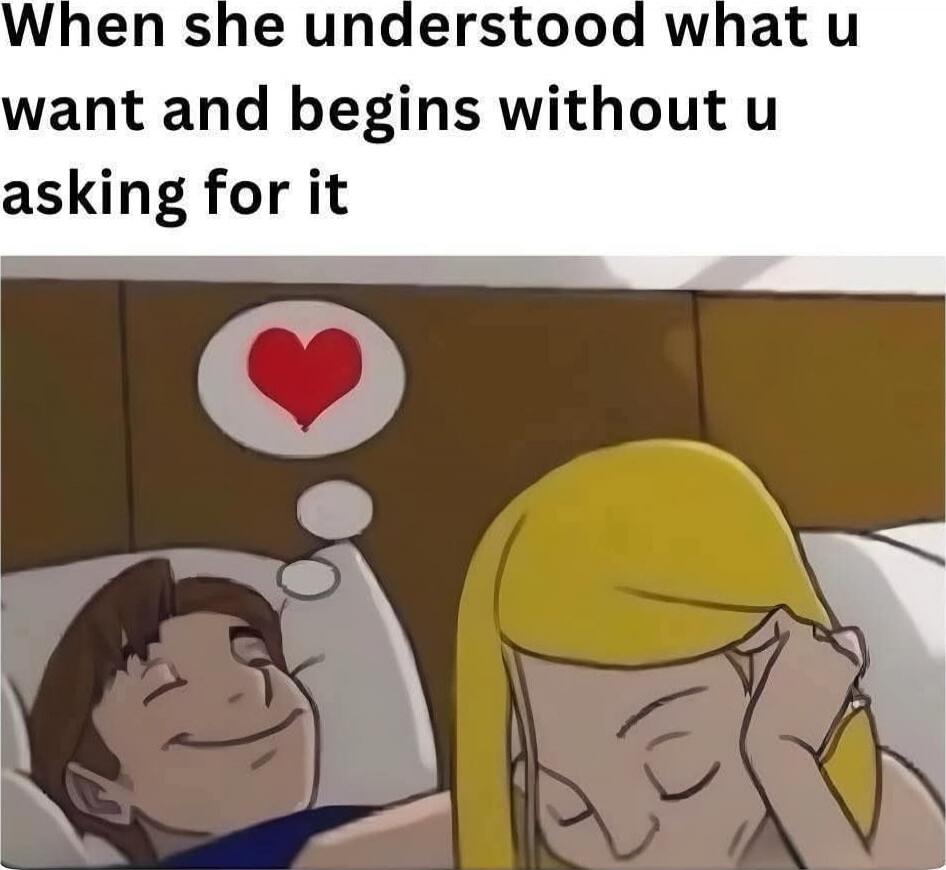 When she understood what u want and begins without u asking for it