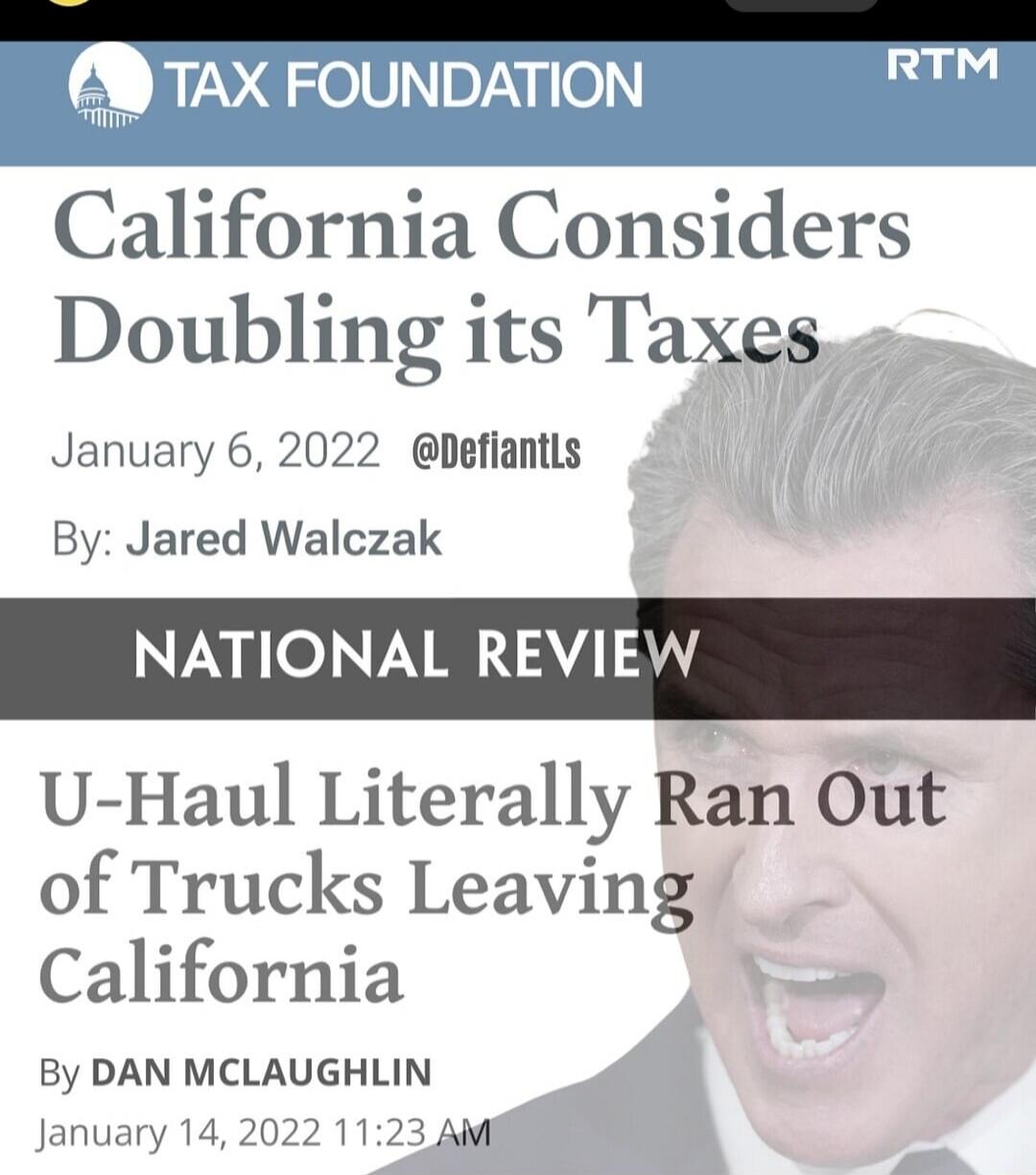 California Considers Doubling its Taxes\nJanuary 6, 2022 @DefiantTLs\nBy: Jared Walczak\nNATIONAL REVIEW\nU-Haul Literally Ran Out of Trucks Leaving California\nBy DAN MCLAUGHLIN\nJanuary 14, 2022 11:23 AM