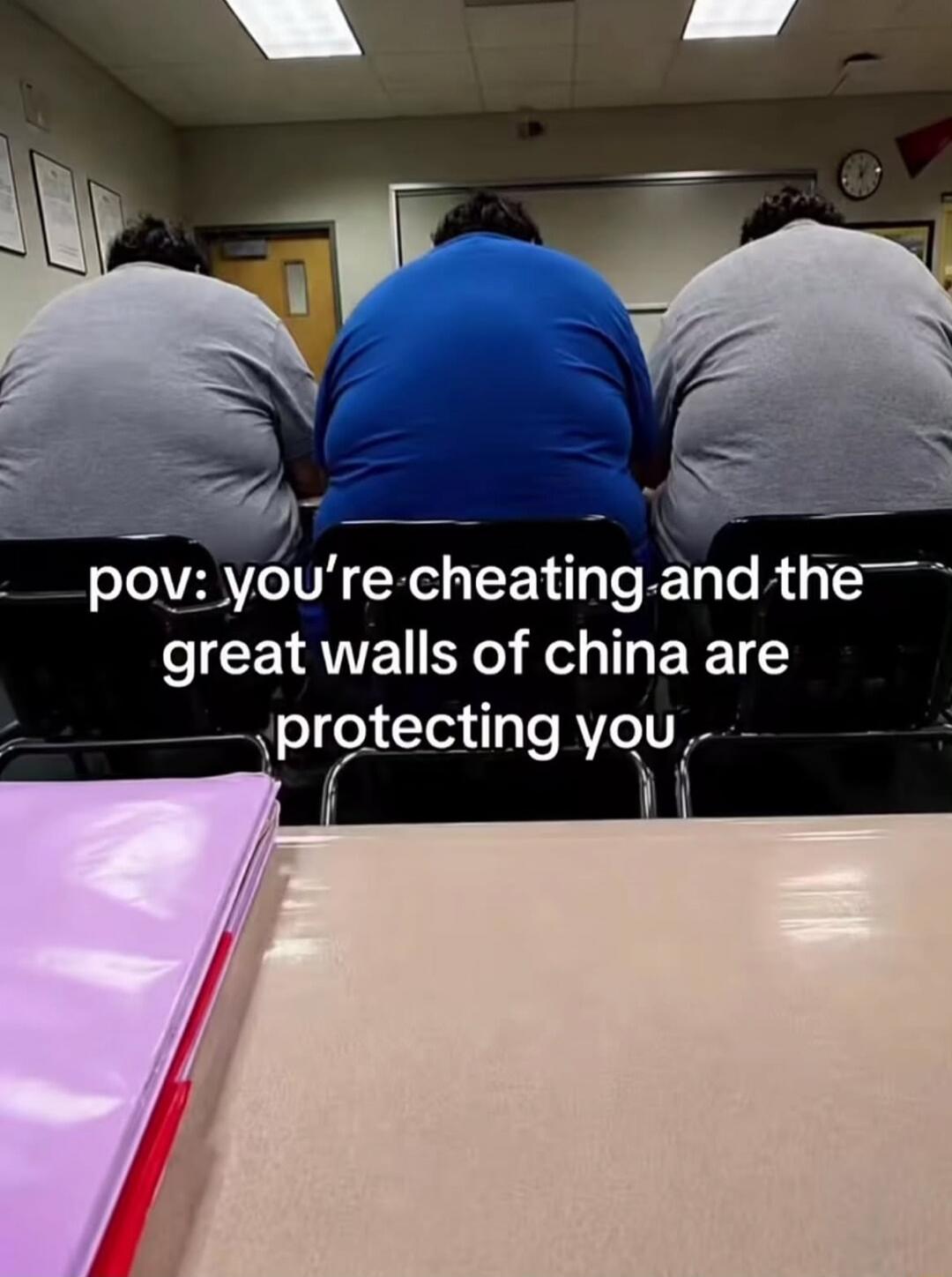 pov: you're cheating and the great walls of china are protecting you