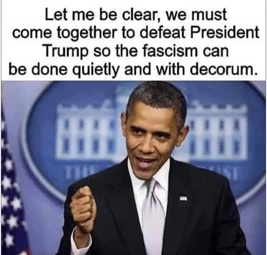 Let me be clear, we must come together to defeat President Trump so the fascism can be done quietly and with decorum.