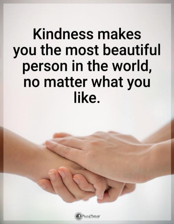 Kindness makes you the most beautiful person in the world, no matter what you like.