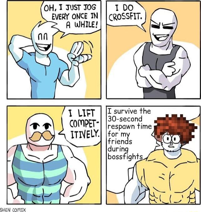 OH T JUST J0G EVERY ONCE IN 100 CROSSFIT G I survive the 30 second respawn time SHEN COMIX