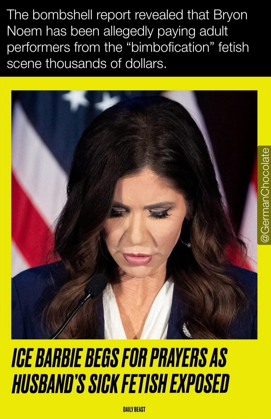 The bombshell report revealed that Bryon Noem has been allegedly paying adult performers from the “bimbofication” fetish scene thousands of dollars. ICE BARBIE BEGS FOR PRAYERS AS HUSBAND’S SICK FETISH EXPOSED. DAILY BEAST.
