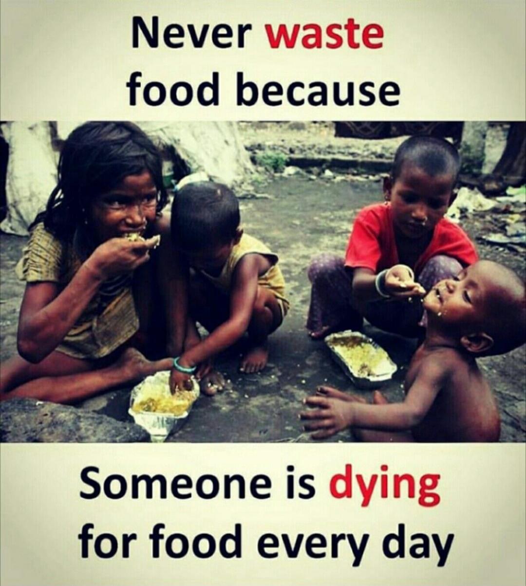 Never waste food because Someone is dying for food every day