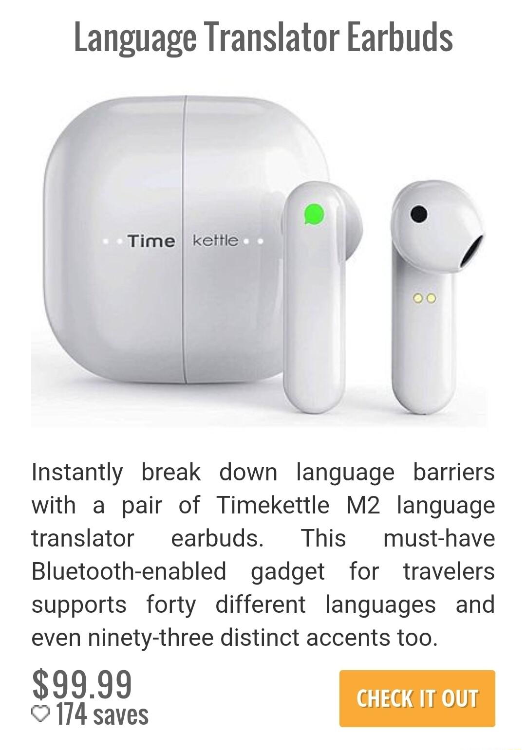 Language Translator Earbuds Instantly break down language barriers with a pair of Timekettle M2 language translator earbuds This must have Bluetooth enabled gadget for travelers supports forty different languages and even ninety three distinct accents too gfsgaes