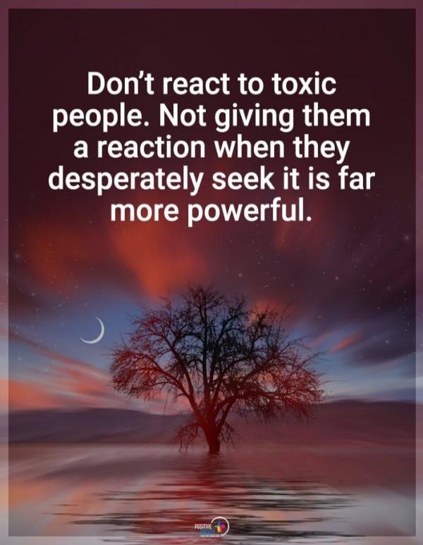 Don't react to toxic people. Not giving them a reaction when they desperately seek it is far more powerful.