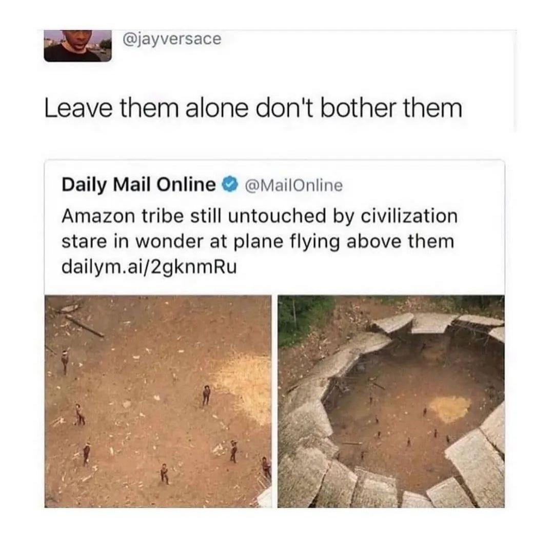 g e Leave them alone dont bother them Daily Mail Online MailOnline Amazon tribe still untouched by civilization stare in wonder at plane flying above them dailymai2gknmRu