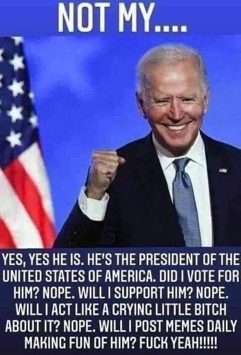 NOT MY x v YES YES HE IS HES THE PRESIDENT OF THE UNITED STATES OF AMERICA DID VOTE FOR HIM NOPE WILL SUPPORT HIM NOPE WILL ACT LIKE A CRYING LITTLE BITCH ABOUT IT NOPE WILL POST MEMES DAILY 1