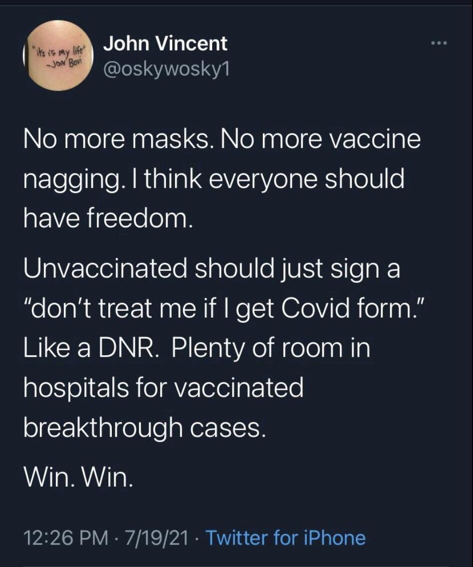 A John Vincent QIS AN 4 No more masks No more vaccine nagging think everyone should have freedom Ol VTelella STe RS glolU e BTV IS Y e o B dont treat me if get Covid form Like a DNR Plenty of roomin hospitals for vaccinated og141afeVegNeIIT Win Win 1 1226 PM 71921 Twitter for iPhone