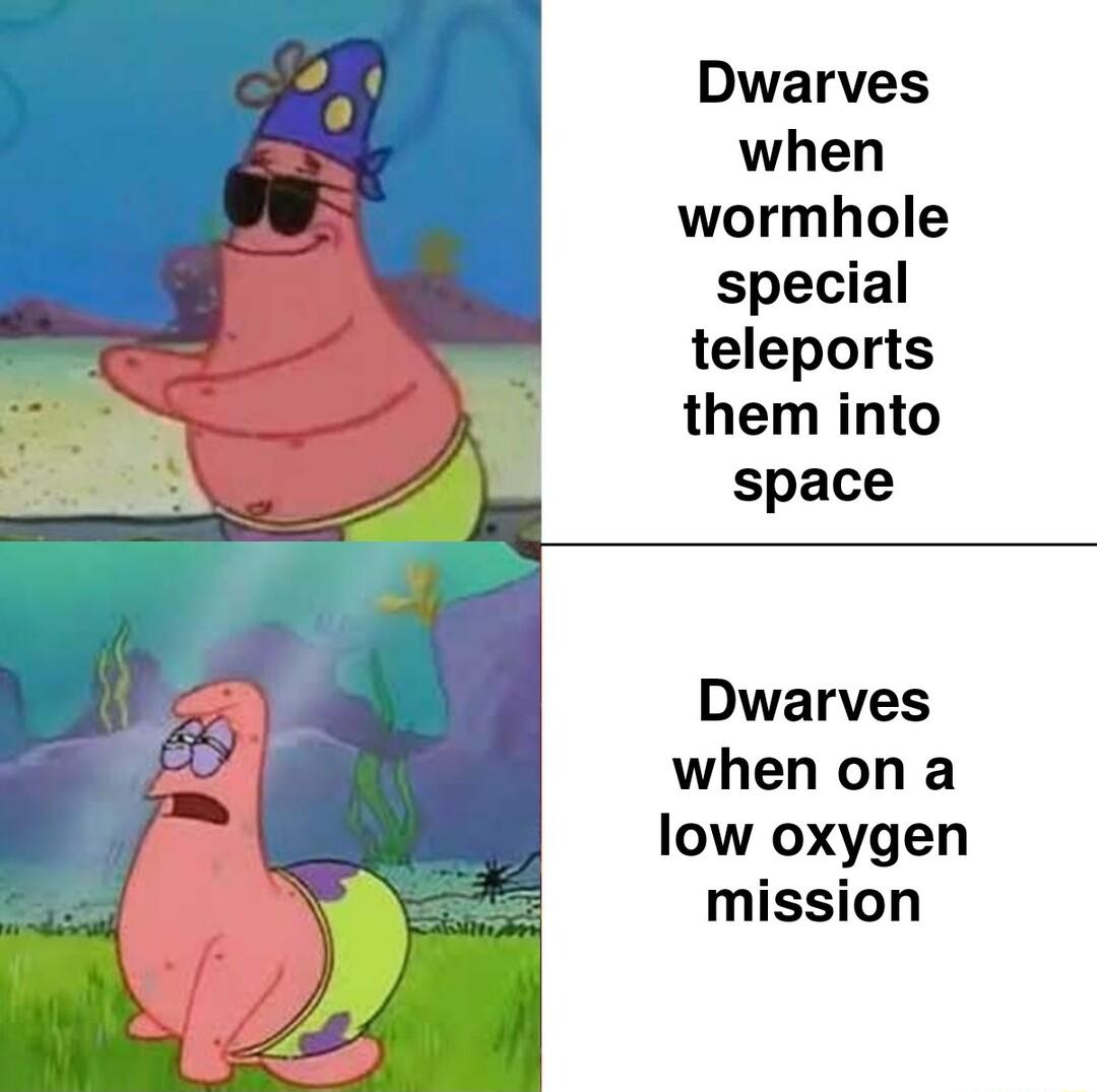 Dwarves when wormhole special teleports them into space Dwarves when on a low oxygen mission