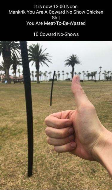 It is now 1200 Noon Mankrik You Are A Coward No Show Chicken Shit You Are Meat To Be Wasted 10 Coward No Shows