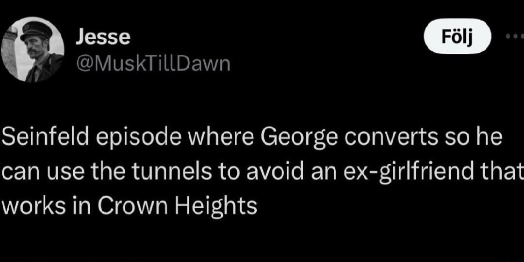af Jesse MuskTillDawn Seinfeld episode where George converts so he can use the tunnels to avoid an ex girlfriend that works in Crown Heights