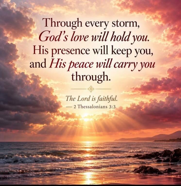 Through every storm, God's love will hold you. His presence will keep you, and His peace will carry you through. The Lord is faithful. — 2 Thessalonians 3:3