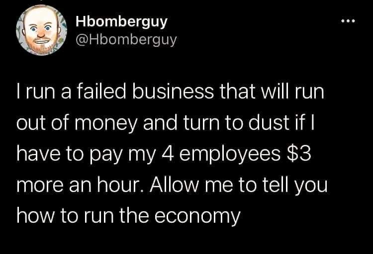 Hbomberguy Hbomberguy I run a failed business that will run out of money and turn to dust if have to pay my 4 employees 3 more an hour Allow me to tell you how to run the economy