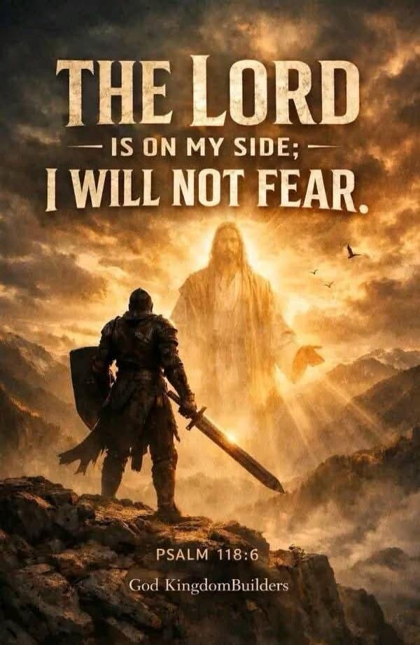 THE LORD IS ON MY SIDE; I WILL NOT FEAR. PSALM 118:6 God KingdomBuilders