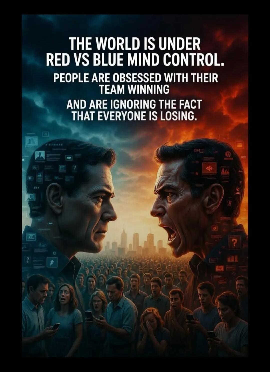 THE WORLD IS UNDER RED VS BLUE MIND CONTROL. PEOPLE ARE OBSESSED WITH THEIR TEAM WINNING AND ARE IGNORING THE FACT THAT EVERYONE IS LOSING.