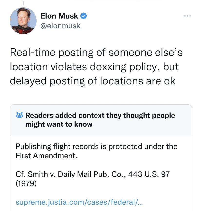 Elon Musk elonmusk Real time posting of someone elses location violates doxxing policy but delayed posting of locations are ok 72 Readers added context they thought people might want to know Publishing flight records is protected under the First Amendment Cf Smith v Daily Mail Pub Co 443 US 97 1979 supremejustiacomcasesfederaly