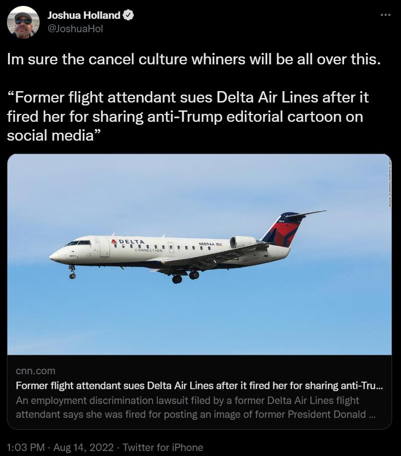 n Joshua Holland Im sure the cancel culture whiners will be all over this Former flight attendant sues Delta Air Lines after it fired her for sharing anti Trump editorial cartoon on social media Former fight attendant sus Delta Air Lines after it fired her fo sharing anti Tru