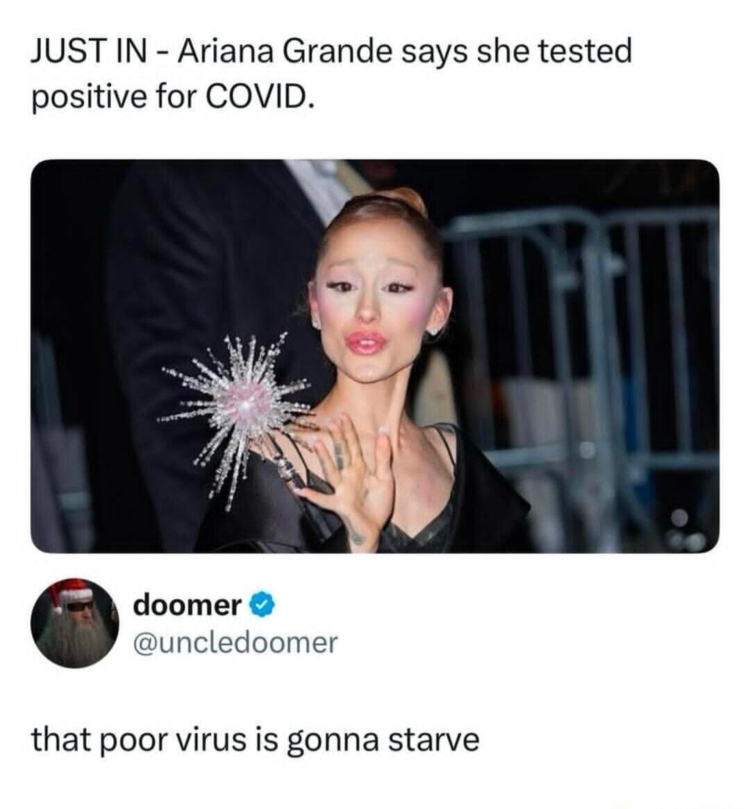 JUST IN - Ariana Grande says she tested positive for COVID. doomer @uncledoomer that poor virus is gonna starve