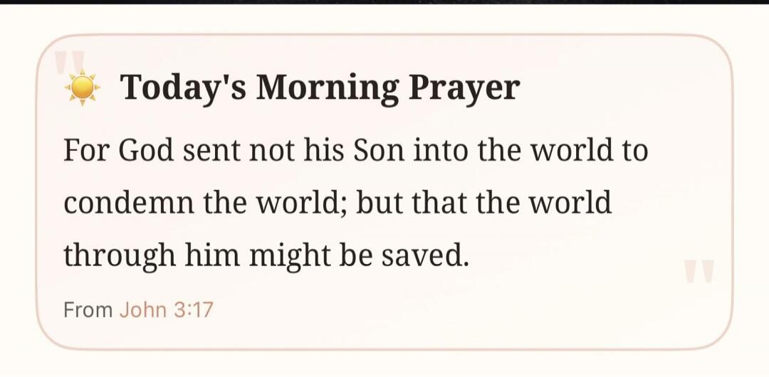 Today's Morning Prayer For God sent not his Son into the world to condemn the world; but that the world through him might be saved. From John 3:17