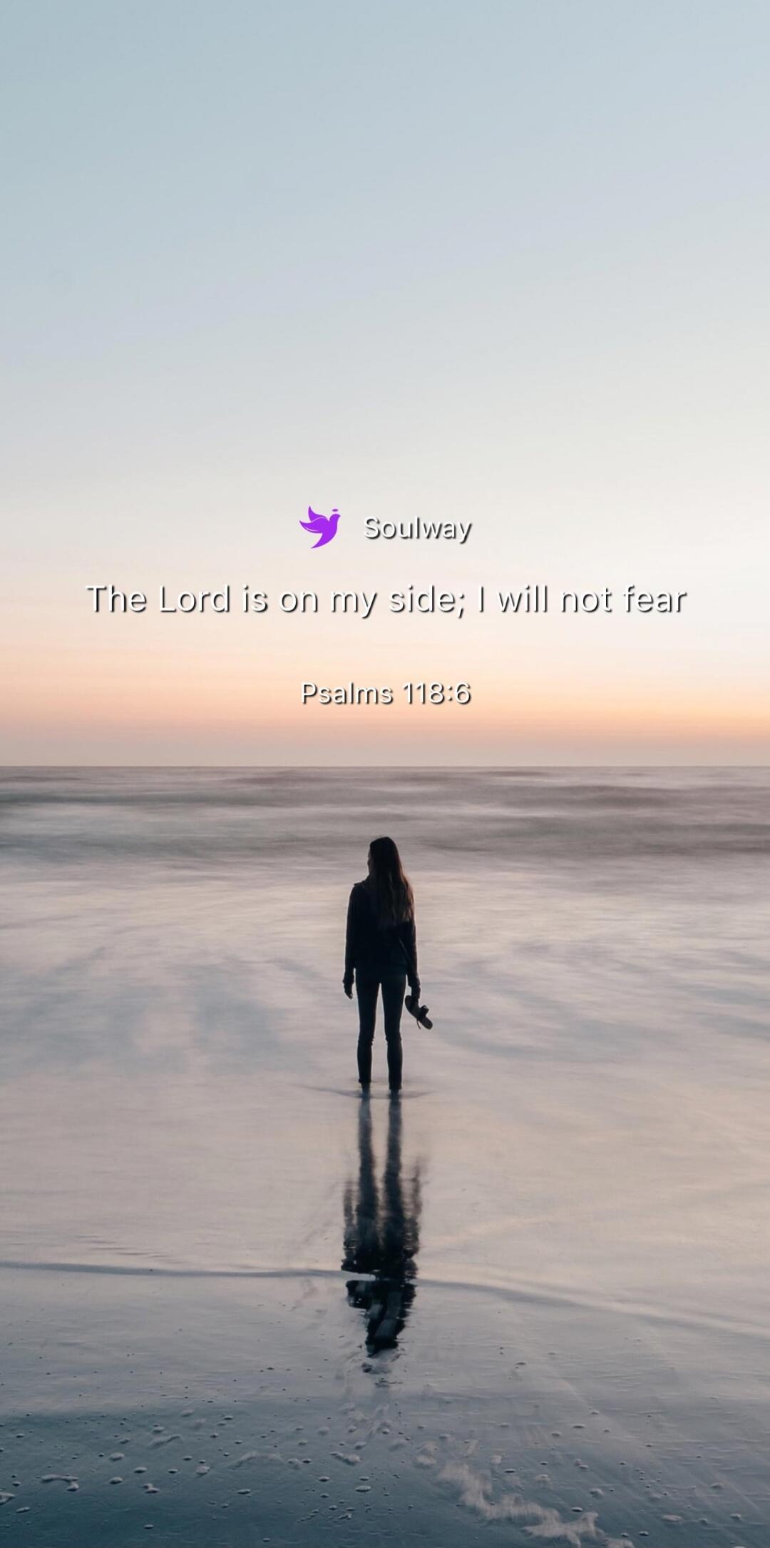 Soulway The Lord is on my side; I will not fear Psalms 118:6