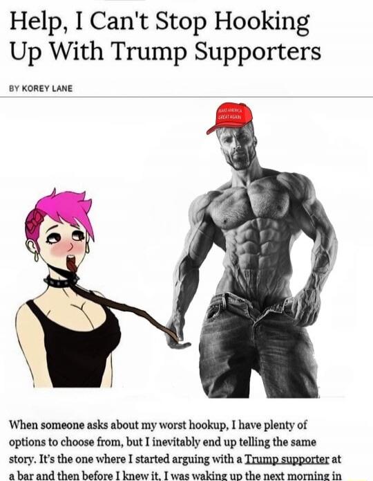 Help, I Can't Stop Hooking Up With Trump Supporters
BY KOREY LANE

When someone asks about my worst hookup, I have plenty of options to choose from, but I inevitably end up telling the same story. It's the one where I started arguing with a Trump supporter at a bar and then before I knew it, I was waking up the next morning in ...