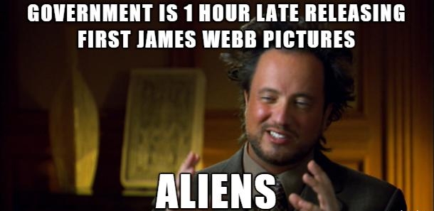 GOVERNMENT IS 1 HOUR LATE RELEASING FIRST JAMES WEBB PICTURES niilili S g