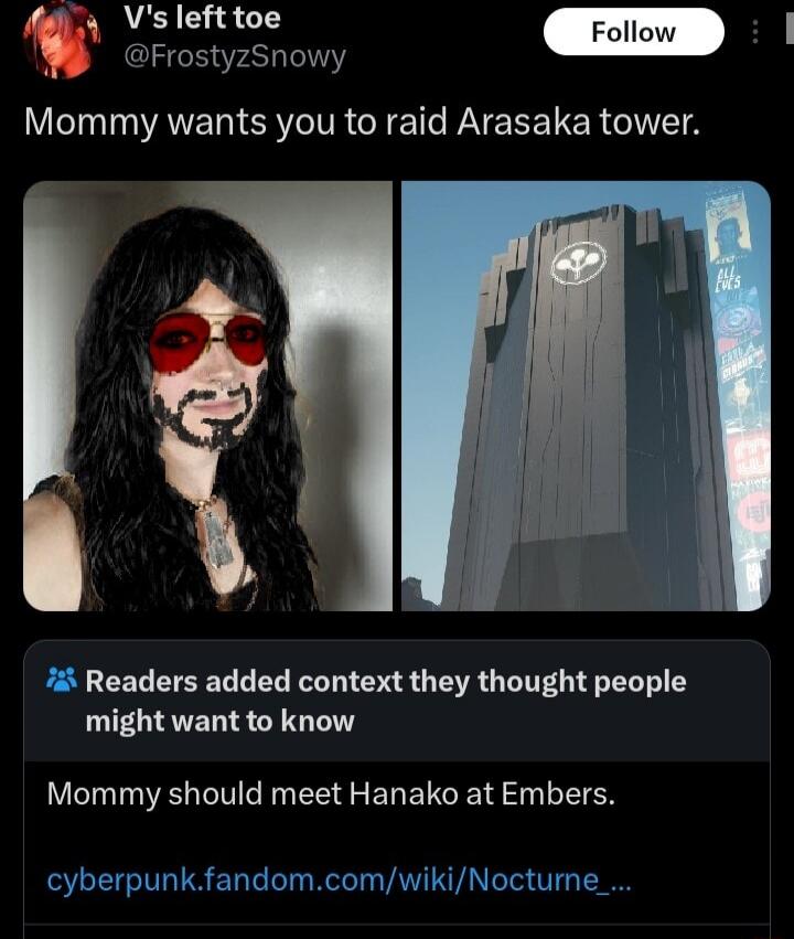 V's left toe @FrostyzSnowy Follow Mommy wants you to raid Arasaka tower. Readers added context they thought people might want to know Mommy should meet Hanako at Embers. cyberpunk.fandom.com/wiki/Nocturne_... ALL EYES