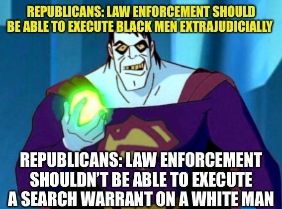 REPUBLICANS LAW ENFORCEMENT SHOULD REPUBLICANS LAW ENFORCEMENT SHOULDNT BE ABLE TO EXECUTE A SEARCH WARRANT ON A WHITE MAN