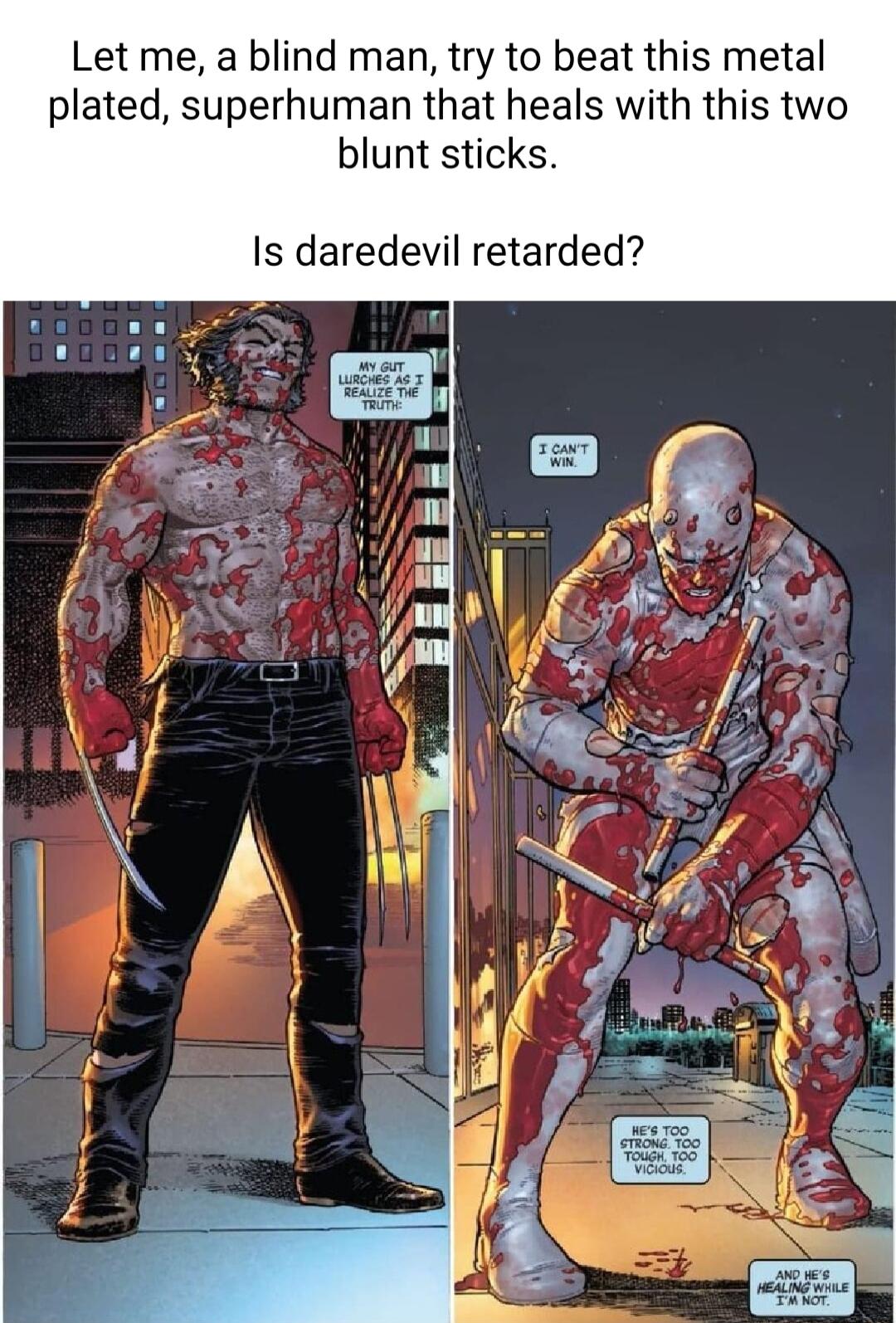 Let me a blind man try to beat this metal plated superhuman that heals with this two blunt sticks Is daredevil retarded
