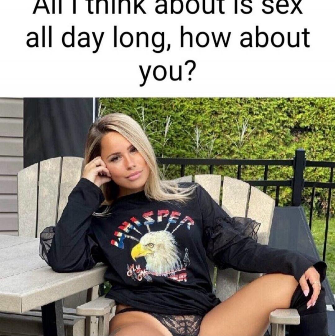 All I think about is sex all day long, how about you?