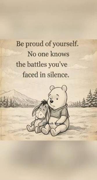 Be proud of yourself. No one knows the battles you've faced in silence.