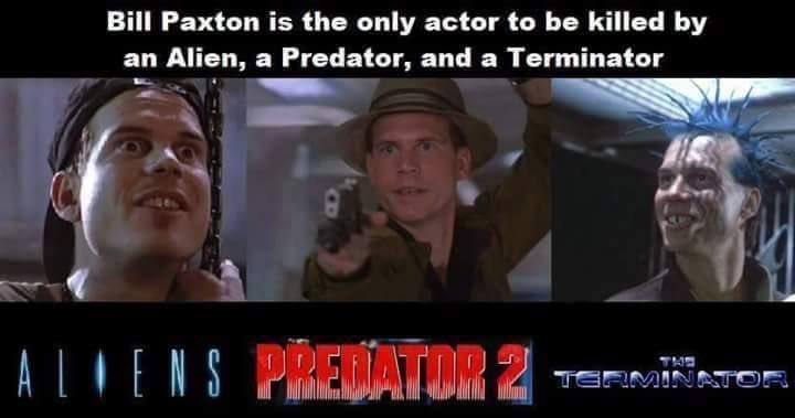 Bill Paxton is the only actor to be killed by an Alien a Predator and a Terminator ALVENS PRESATIR ersistrer