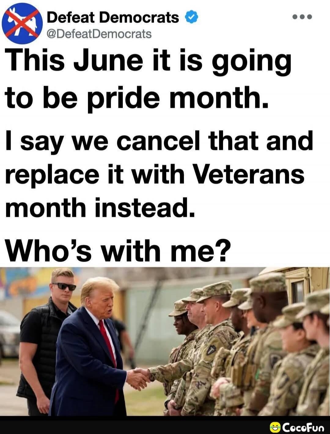 Defeat Democrats @DefeatDemocrats This June it is going to be pride month. I say we cancel that and replace it with Veterans month instead. Who's with me?