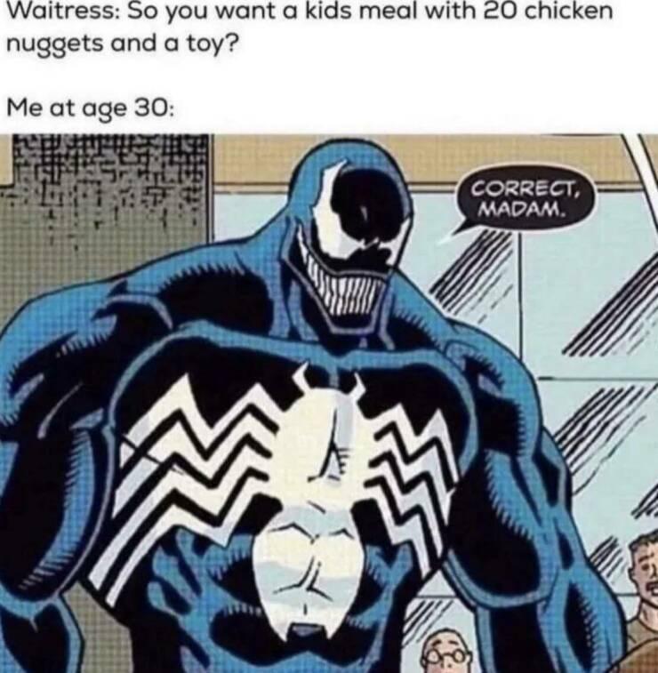 Waitress So you want a kids meal with 20 chicken nuggets and a toy Me at age 30