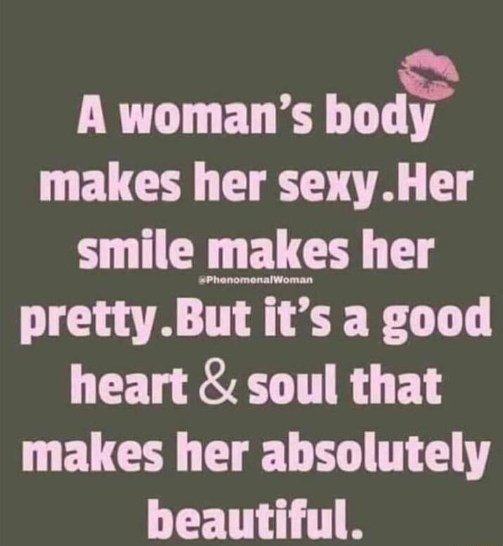 A womans body UG R TR smile makes her prettyBut its a good heart soul that EUC g LT beautiful
