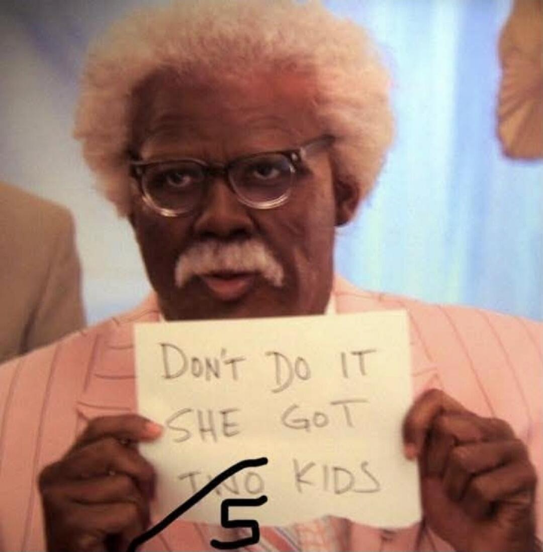 Don't Do It SHE GOT TWO KIDS (with 'TWO' crossed out and '5' written below it)