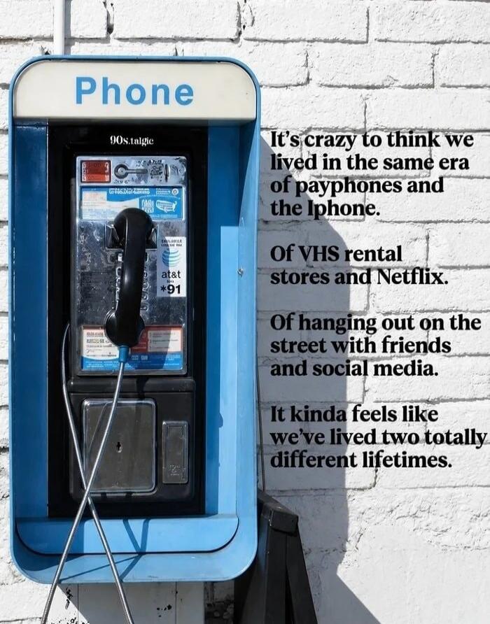 Phone 90s.talgic at&t *91 It's crazy to think we lived in the same era of payphones and the iPhone. Of VHS rental stores and Netflix. Of hanging out on the street with friends and social media. It kinda feels like we've lived two totally different lifetimes.