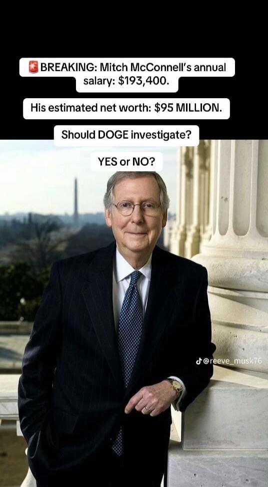 BREAKING: Mitch McConnell's annual salary: $193,400. His estimated net worth: $95 MILLION. Should DOGE investigate? YES or NO?