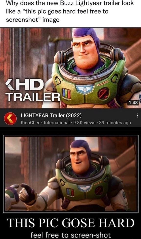 Why does ew Buzz Lightyear trailer look like a this pic goes hard feel free to screenshot image LIGHTYEAR Trailer 2022 KinoCheck International 98K views 39 minutes ago PN JUSINN Y ORCONI DN VNND feel free to screen shot