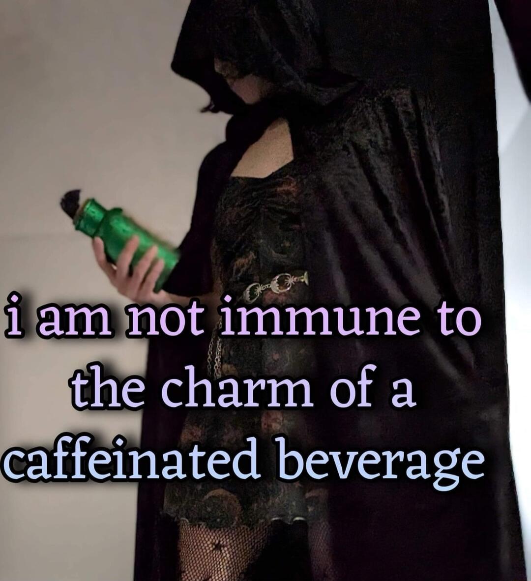 o not immune to catfeinated beverage