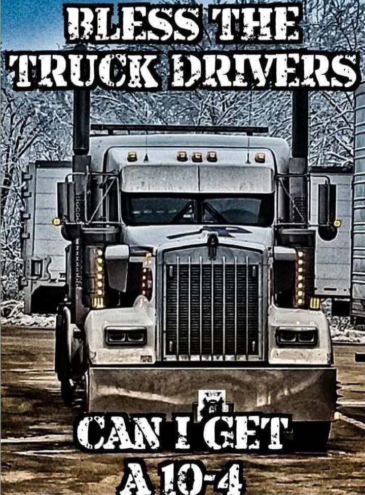 BLESS THE TRUCK DRIVERS
CAN I GET A 10-4