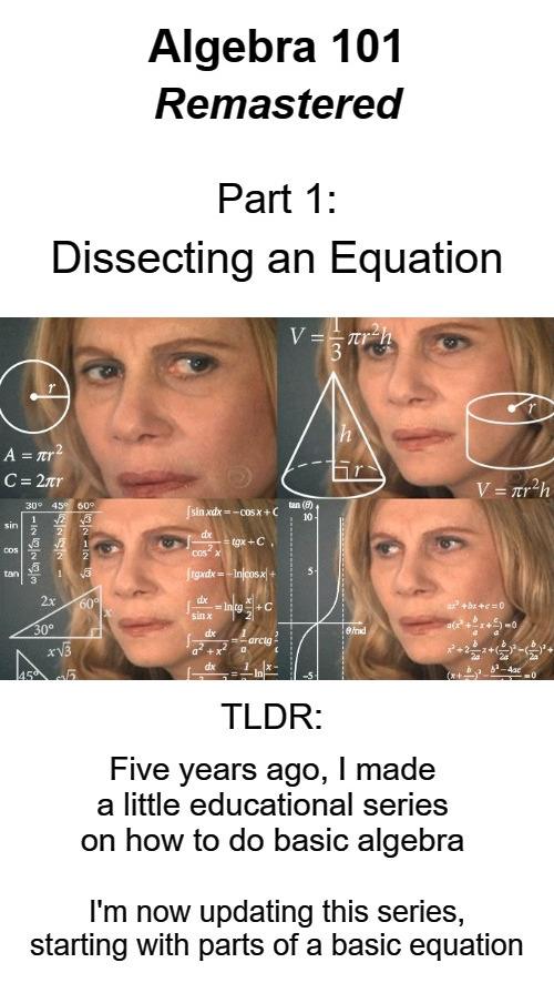 Algebra 101 Remastered Part 1 Dissecting an Equation Five years ago made a little educational series on how to do basic algebra Im now updating this series starting with parts of a basic equation