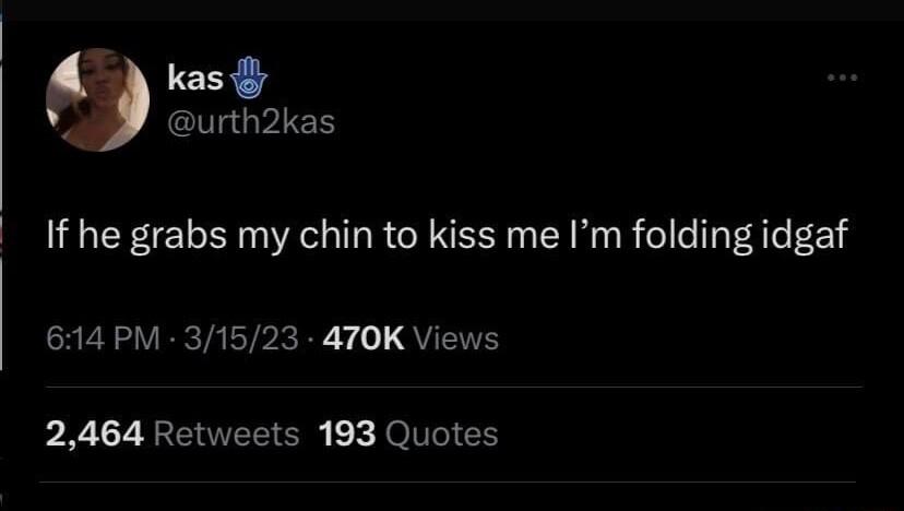 kas urth2kas i If he grabs my chin to kiss me Im folding idgaf T BT TPRRE Y o QUETEY 2464 Retweets 193 Quotes