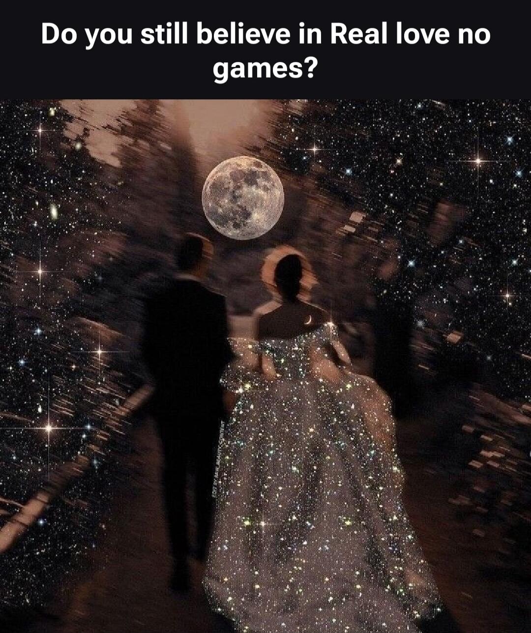 Do you still believe in Real love no games?