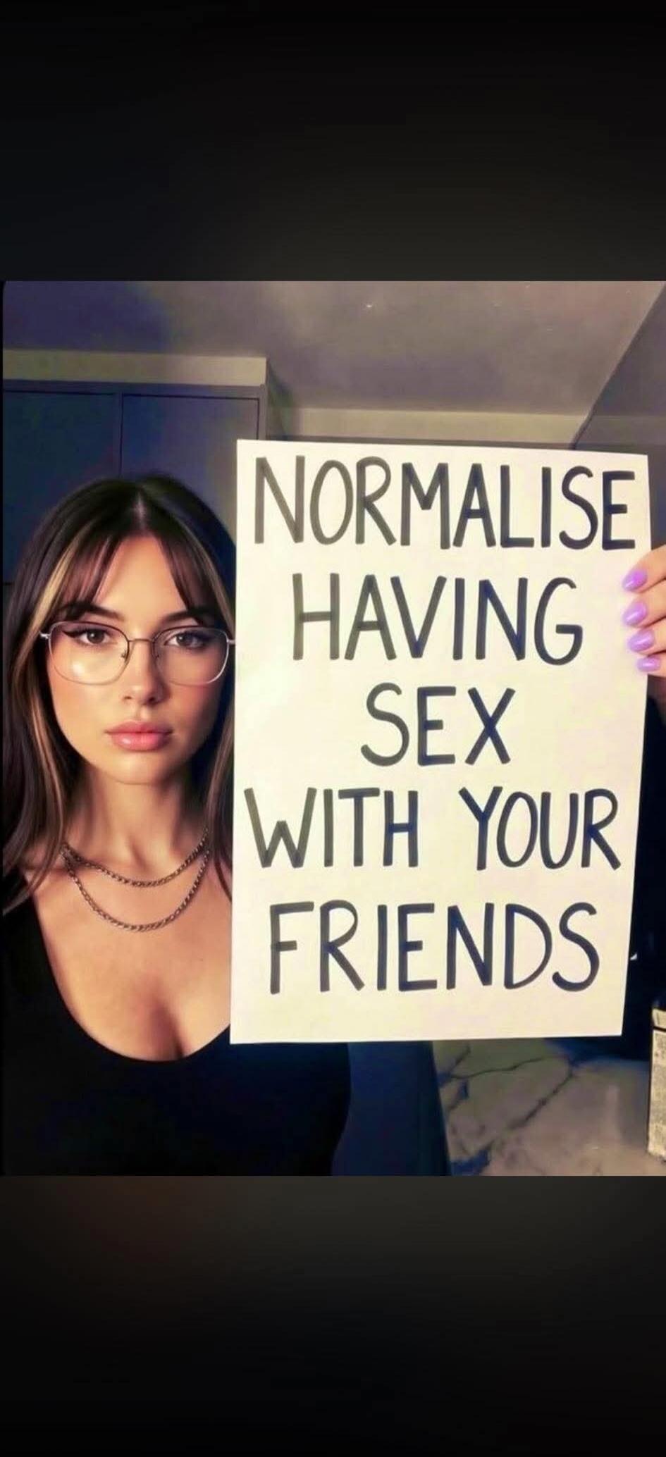 NORMALISE HAVING SEX WITH YOUR FRIENDS