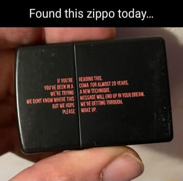 Found this zippo today L B JEYOURE FEAUOTHS VOOVEGEENINA COMA FORALMOST 20YENFS WERETRYING ANEW TECHHIUGE WEDONT O WHGETHS IESSIE VLU P N YOUR REAM ATWENOPE WERECETING THROUEH MEASE WAKE VR