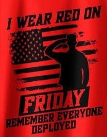 I WEAR RED ON FRIDAY
REMEMBER EVERYONE DEPLOYED