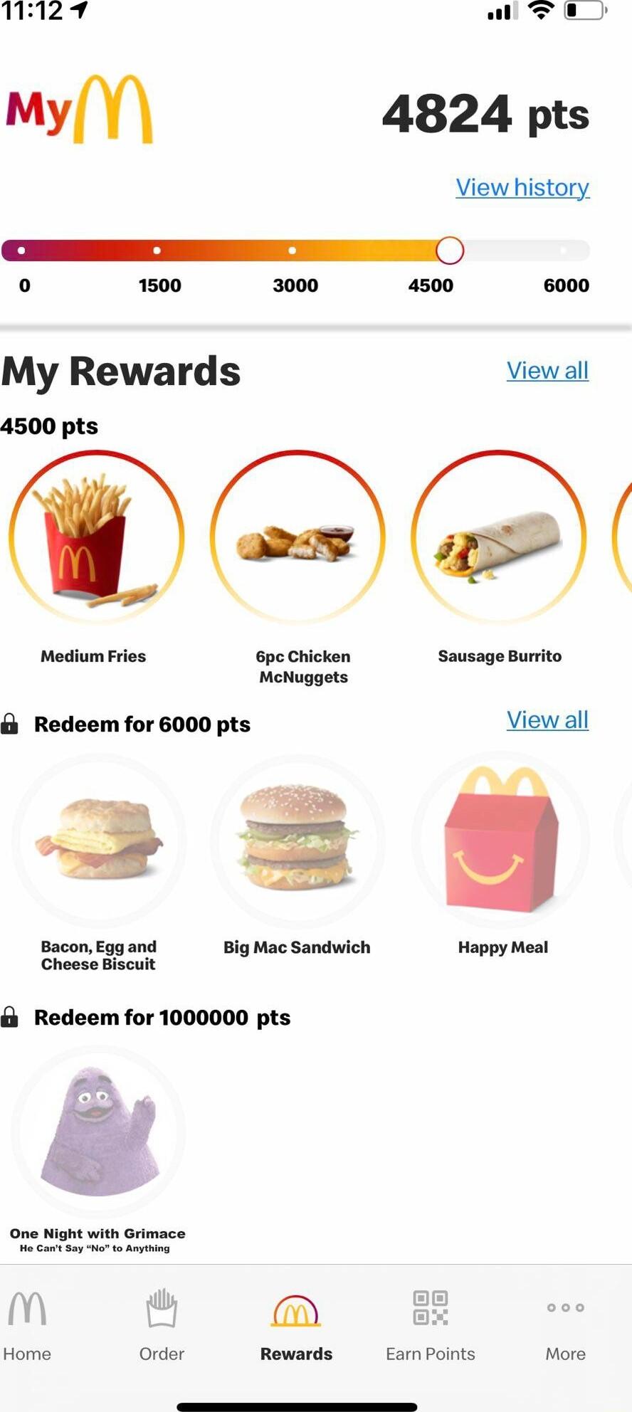 mzs View history o 1500 3000 4500 6000 My Rewards View all 4500 pts Medium Fries pe Chicken Sausage Bumito MeNuggets Redeem for 6000 pts iew all Bacan Egg and Big Mac Sandwich Happy Meal Redeem for 1000000 pts One Night with Grimace m m Home Order Rewards Earm Points More